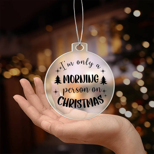 Funny - Holiday Ornament - I'M ONLY A MORNING PERSON ON CHRISTMAS - Personalized Acrylic Ornament - The Shoppers Outlet