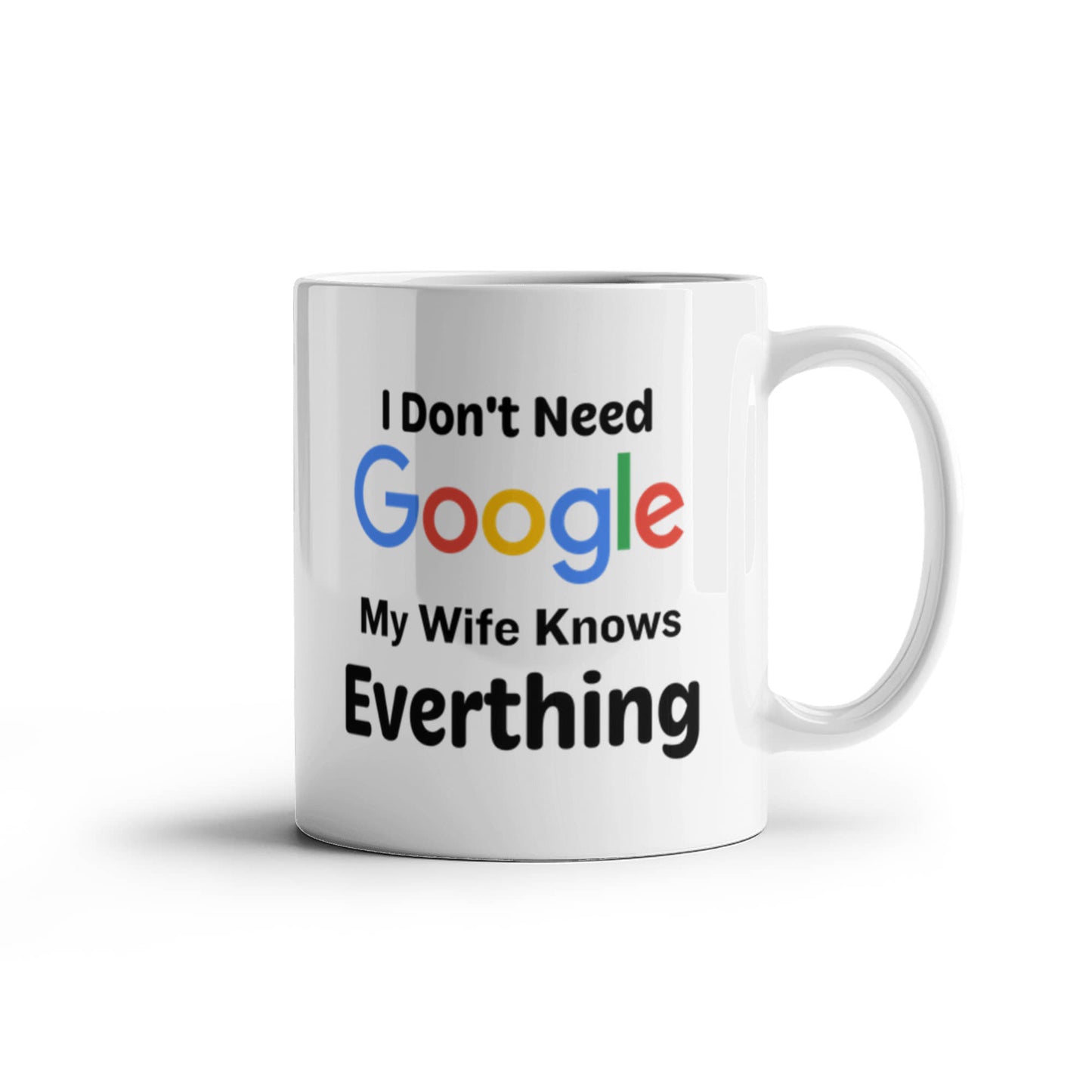 Emotional - I Don't Need Google - My Wife Knows Everything - Ceramic Mug - The Shoppers Outlet