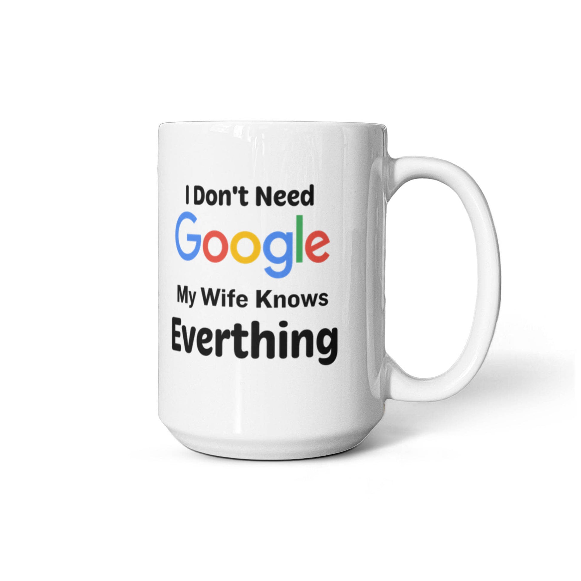 Emotional - I Don't Need Google - My Wife Knows Everything - Ceramic Mug - The Shoppers Outlet