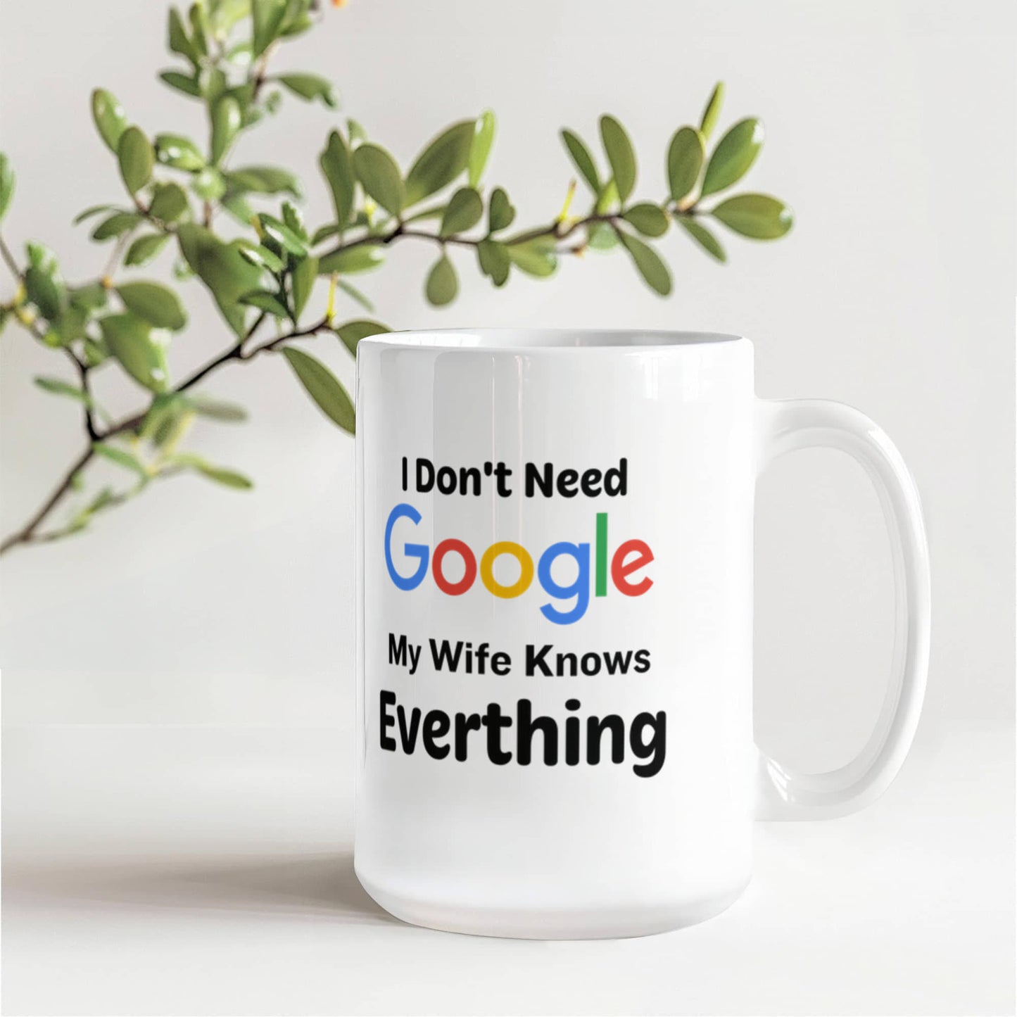 Emotional - I Don't Need Google - My Wife Knows Everything - Ceramic Mug - The Shoppers Outlet